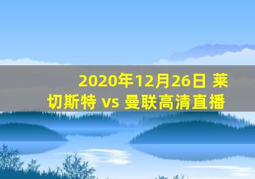 2020年12月26日 莱切斯特 vs 曼联高清直播